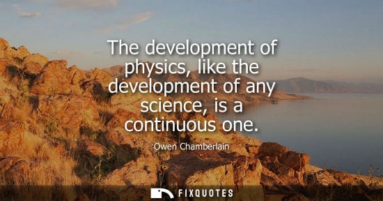 Small: The development of physics, like the development of any science, is a continuous one