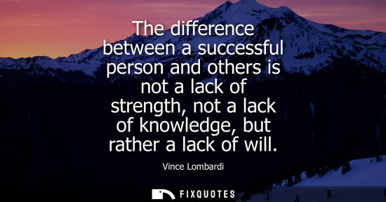 Small: The difference between a successful person and others is not a lack of strength, not a lack of knowledge, but 