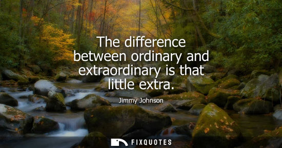 Small: The difference between ordinary and extraordinary is that little extra