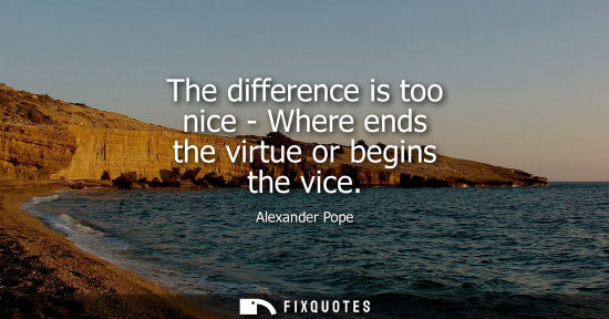 Small: The difference is too nice - Where ends the virtue or begins the vice