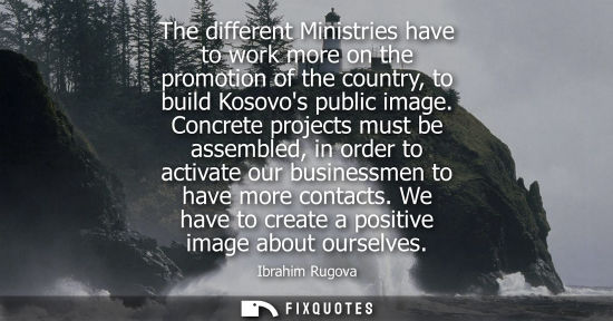 Small: The different Ministries have to work more on the promotion of the country, to build Kosovos public ima