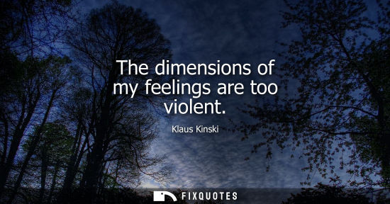 Small: The dimensions of my feelings are too violent