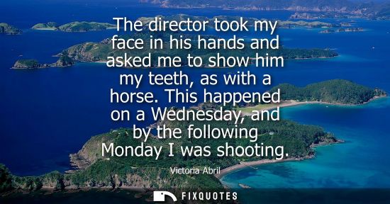 Small: The director took my face in his hands and asked me to show him my teeth, as with a horse. This happene
