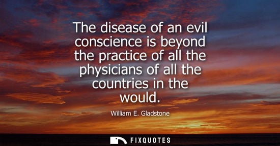 Small: The disease of an evil conscience is beyond the practice of all the physicians of all the countries in 