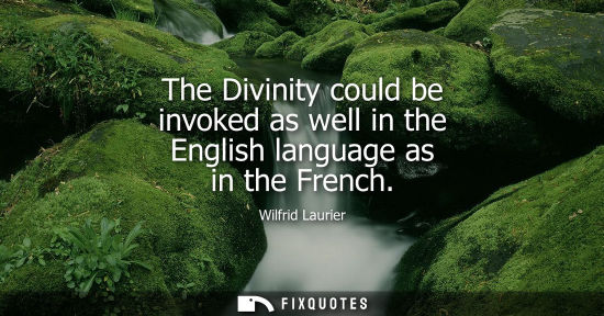 Small: The Divinity could be invoked as well in the English language as in the French