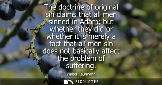Small: The doctrine of original sin claims that all men sinned in Adam but whether they did or whether it is m