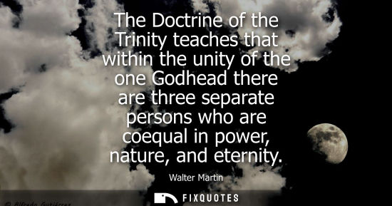 Small: The Doctrine of the Trinity teaches that within the unity of the one Godhead there are three separate p