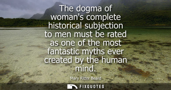 Small: The dogma of womans complete historical subjection to men must be rated as one of the most fantastic my