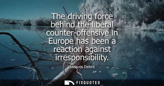 Small: The driving force behind the liberal counter-offensive in Europe has been a reaction against irresponsi
