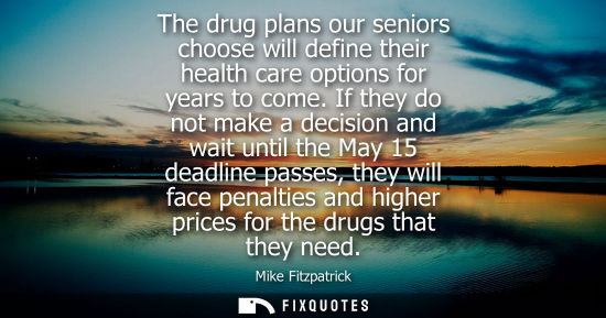 Small: The drug plans our seniors choose will define their health care options for years to come. If they do not make