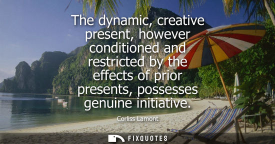 Small: The dynamic, creative present, however conditioned and restricted by the effects of prior presents, pos