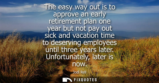 Small: The easy way out is to approve an early retirement plan one year but not pay out sick and vacation time