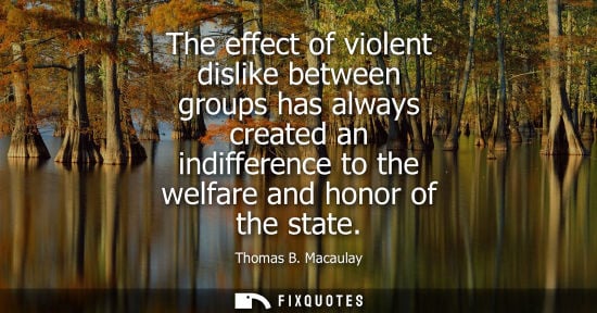 Small: The effect of violent dislike between groups has always created an indifference to the welfare and hono