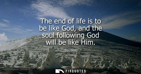 Small: The end of life is to be like God, and the soul following God will be like Him
