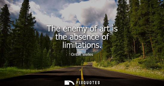 Small: The enemy of art is the absence of limitations