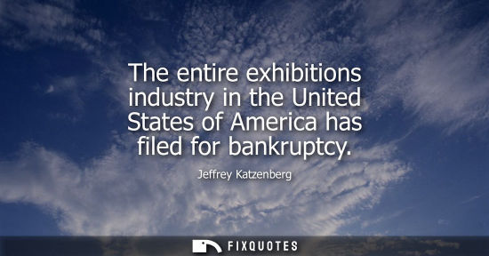 Small: The entire exhibitions industry in the United States of America has filed for bankruptcy