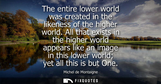 Small: The entire lower world was created in the likeness of the higher world. All that exists in the higher world ap