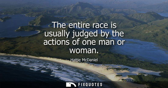Small: The entire race is usually judged by the actions of one man or woman