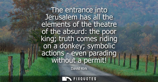 Small: The entrance into Jerusalem has all the elements of the theatre of the absurd: the poor king truth comes ridin