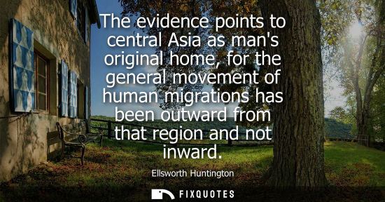 Small: The evidence points to central Asia as mans original home, for the general movement of human migrations
