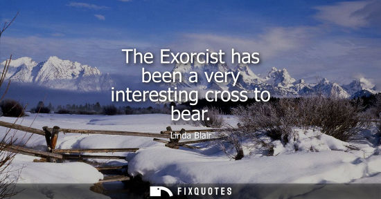 Small: The Exorcist has been a very interesting cross to bear