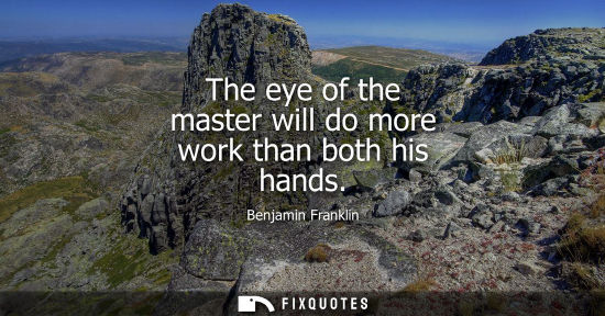 Small: The eye of the master will do more work than both his hands