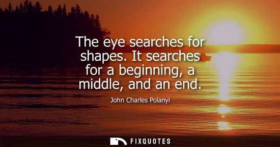 Small: The eye searches for shapes. It searches for a beginning, a middle, and an end