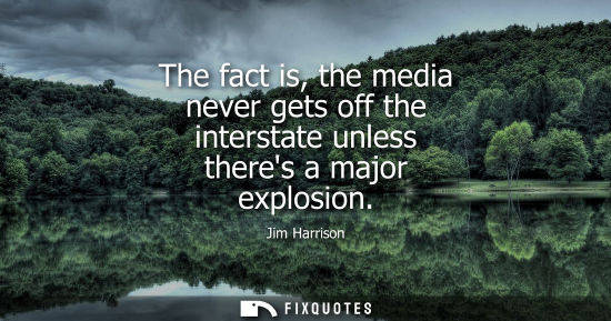 Small: The fact is, the media never gets off the interstate unless theres a major explosion