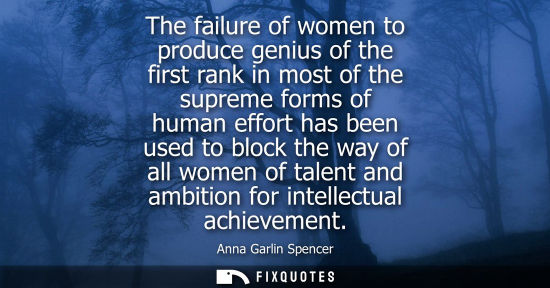 Small: The failure of women to produce genius of the first rank in most of the supreme forms of human effort h