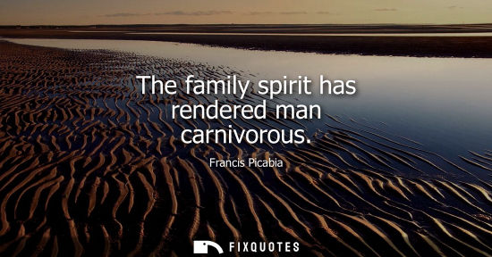 Small: The family spirit has rendered man carnivorous