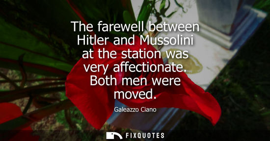 Small: The farewell between Hitler and Mussolini at the station was very affectionate. Both men were moved