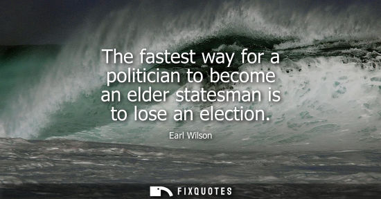 Small: The fastest way for a politician to become an elder statesman is to lose an election