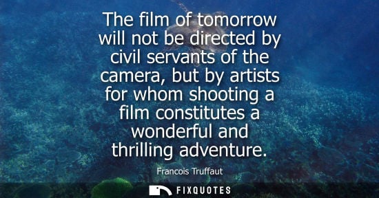 Small: The film of tomorrow will not be directed by civil servants of the camera, but by artists for whom shooting a 