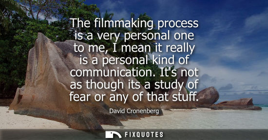 Small: The filmmaking process is a very personal one to me, I mean it really is a personal kind of communicati