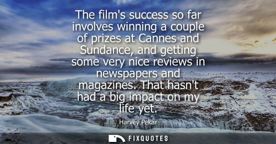 Small: The films success so far involves winning a couple of prizes at Cannes and Sundance, and getting some v