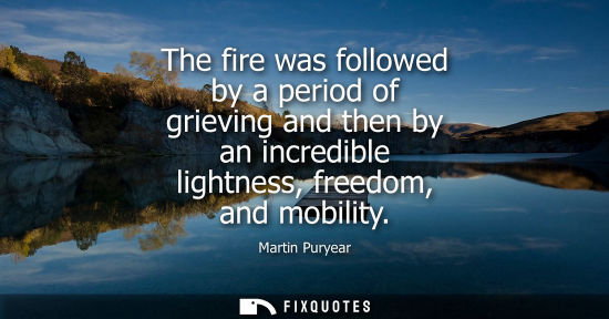 Small: The fire was followed by a period of grieving and then by an incredible lightness, freedom, and mobility