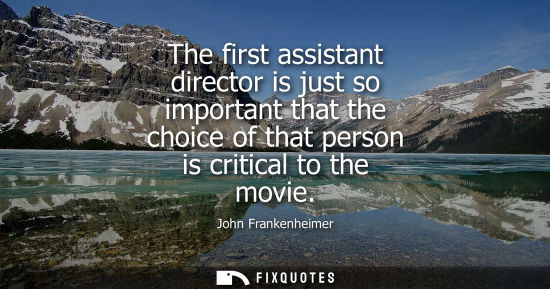 Small: The first assistant director is just so important that the choice of that person is critical to the mov