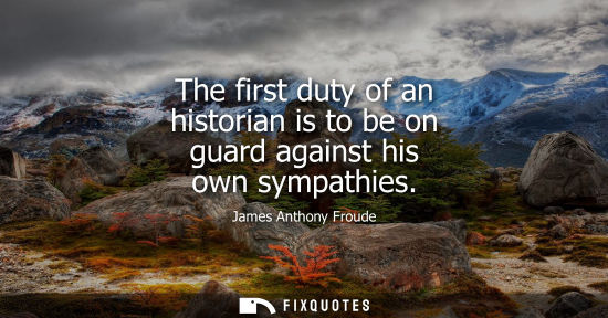 Small: The first duty of an historian is to be on guard against his own sympathies