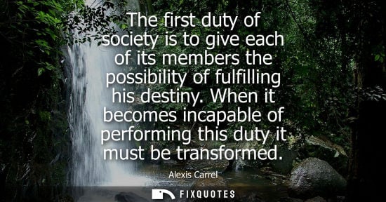 Small: The first duty of society is to give each of its members the possibility of fulfilling his destiny. When it be