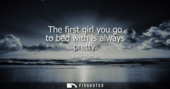Small: The first girl you go to bed with is always pretty