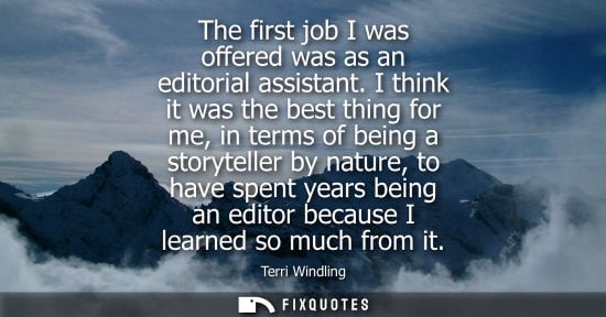 Small: The first job I was offered was as an editorial assistant. I think it was the best thing for me, in ter