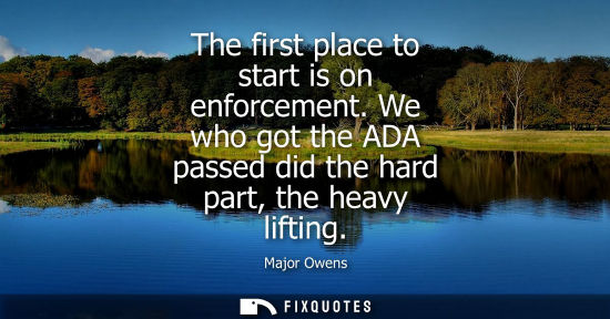 Small: The first place to start is on enforcement. We who got the ADA passed did the hard part, the heavy lift