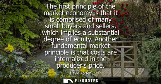 Small: The first principle of the market economy is that it is comprised of many small buyers and sellers, whi