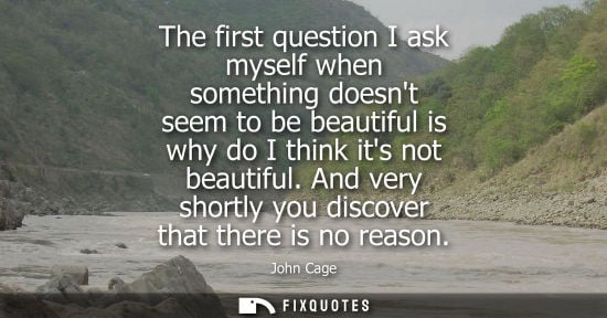 Small: The first question I ask myself when something doesnt seem to be beautiful is why do I think its not be