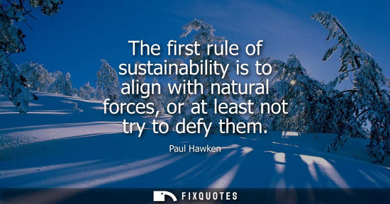 Small: The first rule of sustainability is to align with natural forces, or at least not try to defy them