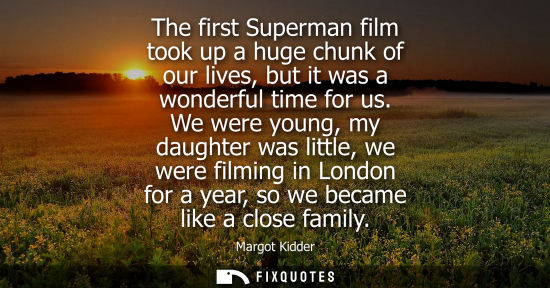 Small: The first Superman film took up a huge chunk of our lives, but it was a wonderful time for us. We were young, 