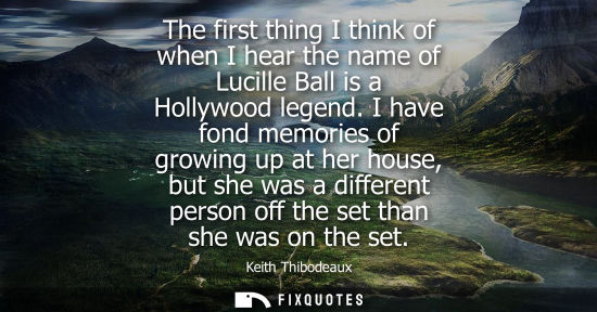 Small: The first thing I think of when I hear the name of Lucille Ball is a Hollywood legend. I have fond memo