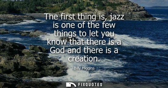 Small: The first thing is, jazz is one of the few things to let you know that there is a God and there is a cr