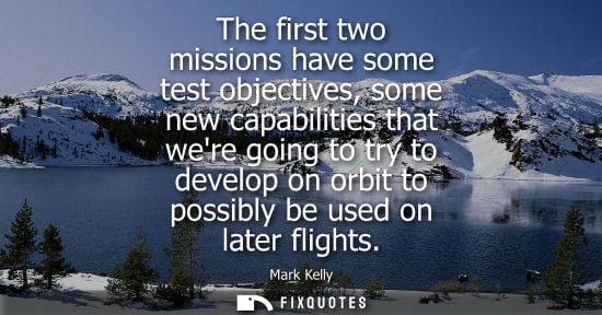 Small: The first two missions have some test objectives, some new capabilities that were going to try to devel