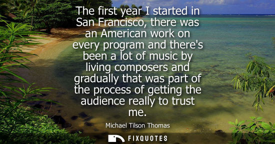 Small: The first year I started in San Francisco, there was an American work on every program and theres been a lot o